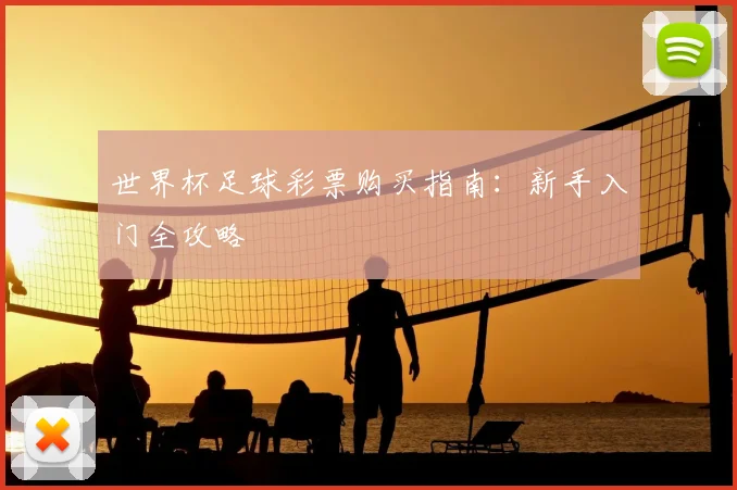 世界杯足球彩票购买指南:新手入门全攻略