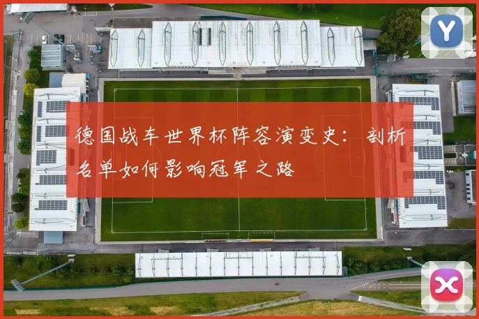 德国战车世界杯阵容演变史:剖析名单如何影响冠军之路