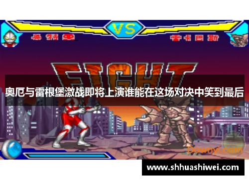 奥厄与雷根堡激战即将上演谁能在这场对决中笑到最后