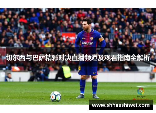 切尔西与巴萨精彩对决直播频道及观看指南全解析