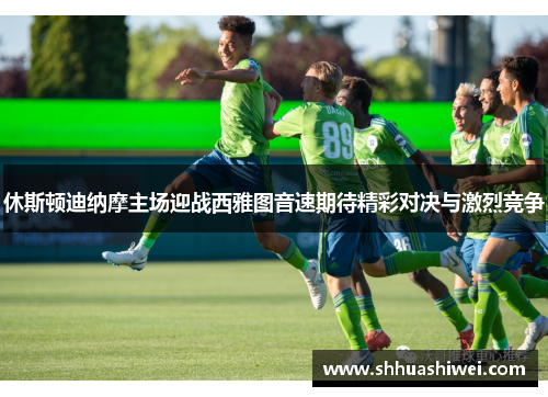 休斯顿迪纳摩主场迎战西雅图音速期待精彩对决与激烈竞争